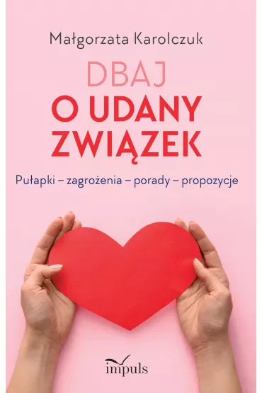 Dbaj o udany zwi�zek Pu�apki &ndash; zagro�enia &ndash; porady &ndash; propozycje - Ma�gorzata Karolczuk