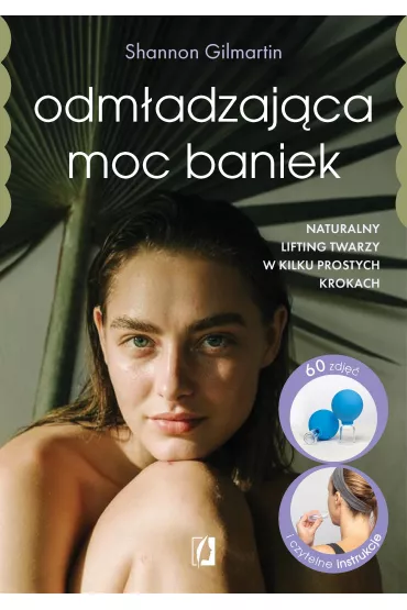 Odmadzajca moc baniek. Naturalny lifting twarzy w kilku prostych krokach - Shannon  Gilmartin