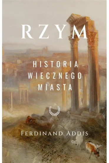 Rzym. Historia wiecznego miasta - Ferdinand Addis