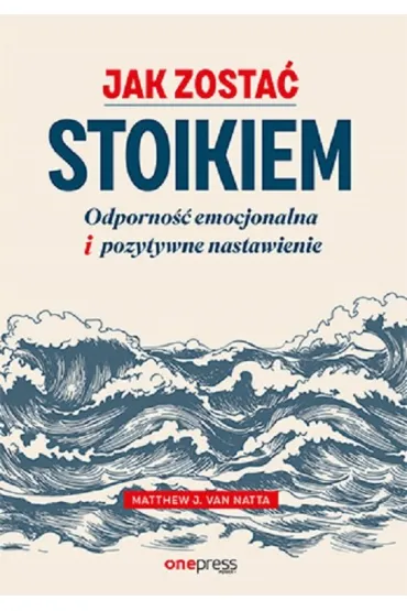 Jak zosta� stoikiem. Odporno�� emocjonalna i pozytywne nastawienie - Van Matthew  Natta