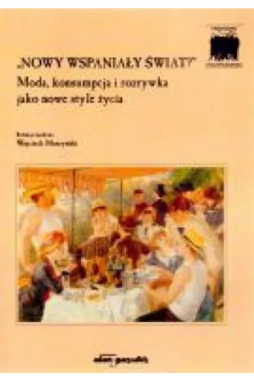 "Nowy wspania�y �wiat?" Moda, konsumpcja i rozrywka jako nowe style �ycia - Wojciech Muszy�ski