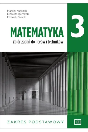 Matematyka 3. Zbi�r zada� do lice�w i technik�w. Zakres podstawowy - El�bieta Kurczab, El�bieta �wida, Marcin Kurczab
