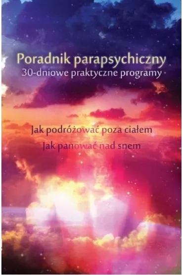 Poradnik parapsychiczny. 30-dniowe praktyczne... - Keith Harary, Pamela Weintraub