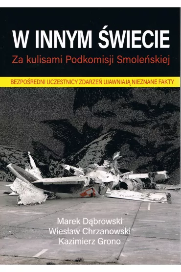 W innym �wiecie. Za kulisami Podkomisji Smole�skiej - Marek D�browski, Wies�aw Chrzanowski, K Grono