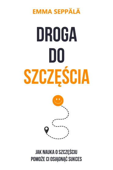 Droga do szcz�cia. Jak nauka o szcz�ciu pomo�e ci osi�gn�� sukces - Emma Sepp�l�