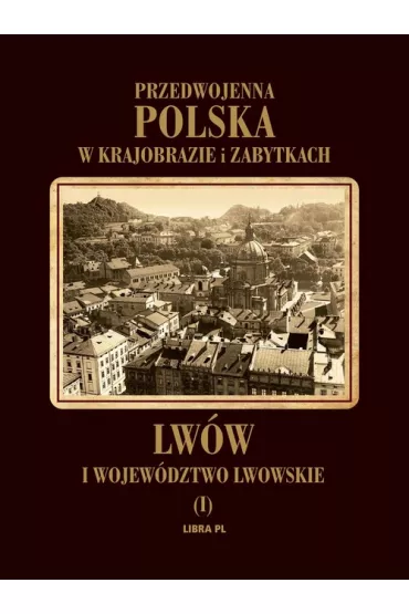 Lw�w i wojew�dztwo lwowskie. Tom 1. Przedwojenna Polska w krajobrazie i zabytkach (OT) - Tadeusz Prof Szyd�owski