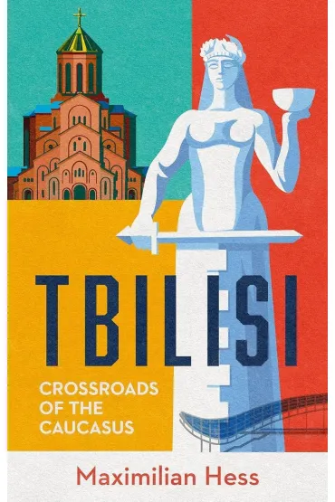 Tbilisi. Crossroads of the Caucasus - Maximilian Hess