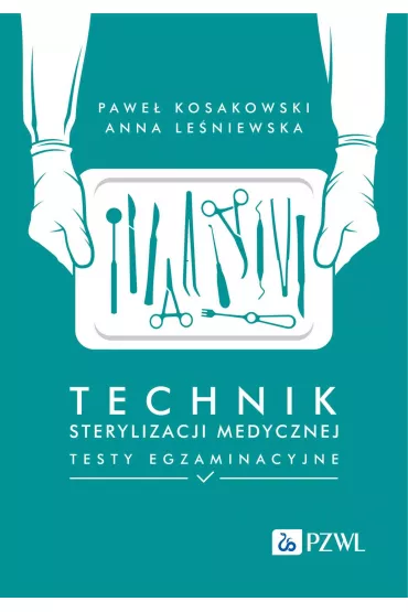 Technik sterylizacji medycznej. Testy egzaminacyjne - Pawe�  Kosakowski, Anna Le�niewska