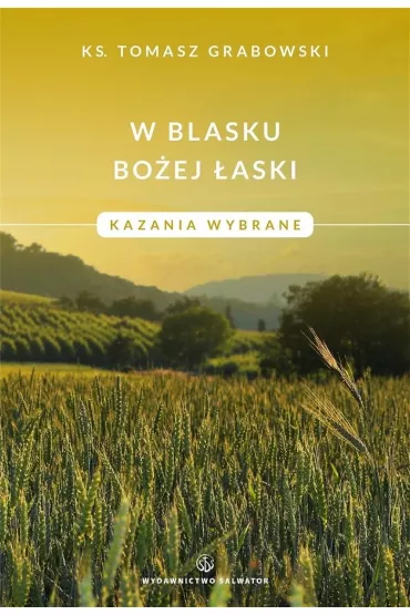W blasku Bo�ej �aski. Kazania wybrane - Tomasz Grabowski