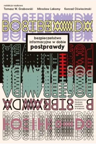 Bezpiecze�stwo informacyjne w dobie postprawdy - Konrad O�wiecimski, Miros�aw Lakomy, Tomasz Grabowski