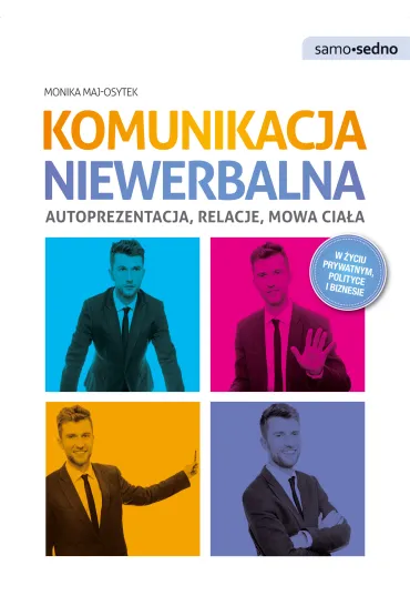 Samo Sedno - Komunikacja niewerbalna. Autoprezentacja, relacje, mowa cia�a. - Monika Maj-Osytek