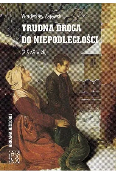 Trudna droga do niepodleg�o�ci XIX-XX wiek - W�adys�aw Zajewski