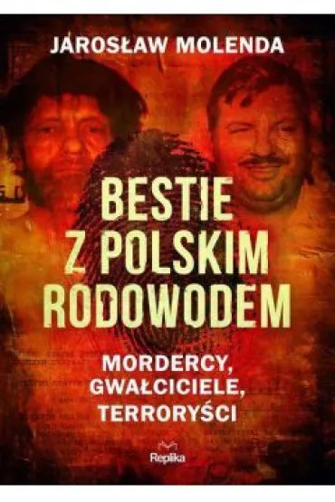 Bestie z polskim rodowodem. Mordercy, gwa�ciciele, terrory�ci - Jaros�aw Molenda