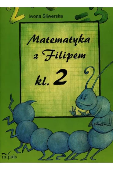 Matematyka z Filipem. Klasa 2 - Iwona �liwerska