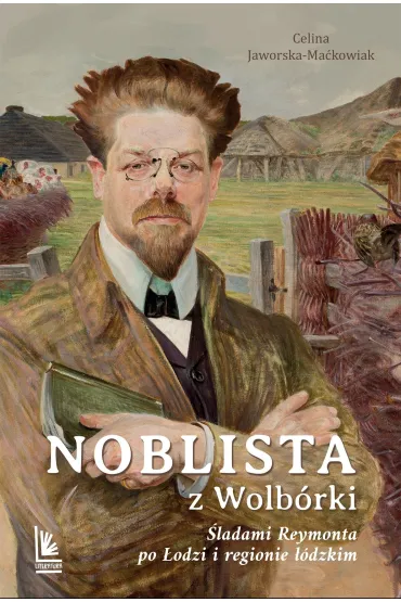 Noblista z Wolb�rki. �ladami Reymonta po �odzi i regionie ��dzkim - Celina Jaworska-Ma�kowiak