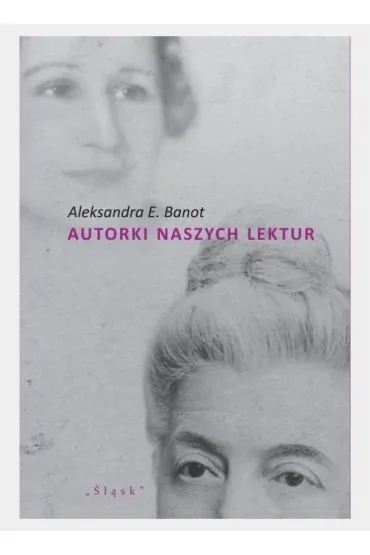 Autorki naszych lektur. Portrety polskich pisarek - Aleksandra E. Banot
