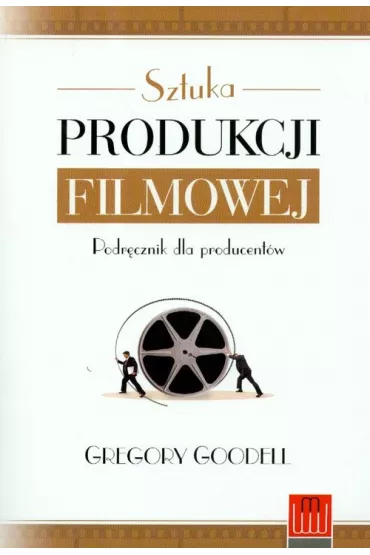Sztuka produkcji filmowej - Gregory Goodell