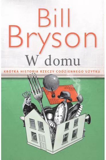 W domu. Kr�tka historia rzeczy codziennego u�ytku - Bill Bryson