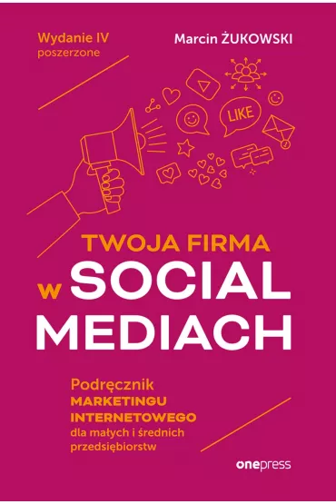 Twoja firma w social mediach. Podr�cznik marketingu internetowego dla ma�ych i �rednich przedsi�biorstw - Marcin �ukowski