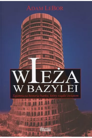 Wie�a w Bazylei. Tajemnicza historia banku, kt�ry rz�dzi �wiatem - Adam LeBor