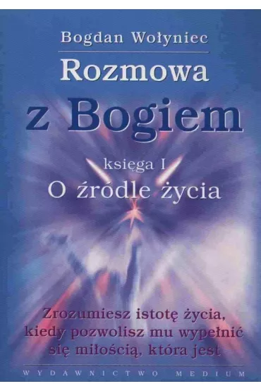 Rozmowa z Bogiem Ksi�ga 1. O �r�dle �ycia - Bogdan Wo�yniec
