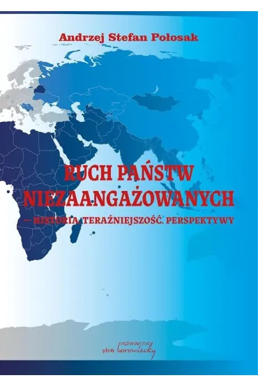 Ruch Pa�stw Niezaanga�owanych - historia, tera�niejszo��, perspektywy - Andrzej Stefan  Po�osak