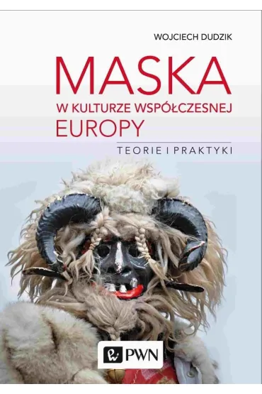 Maska w kulturze wsp�czesnej Europy. Teorie i praktyki - Wojciech Dudzik