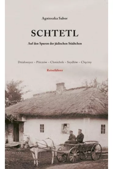 Schtetl. Auf den Spuren der judischen Stadtchen. Dzia�oszyce-Pi�cz�w-Chmielnik-Szyd��w-Ch�ciny - Agnieszka Sabor