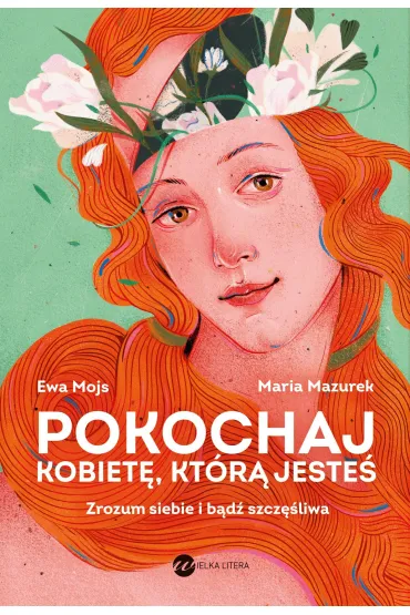 Pokochaj kobiet�, kt�r� jeste�. Zrozum siebie i b�d� szcz�liwa - Maria Mazurek, Ewa  Prof Mojs
