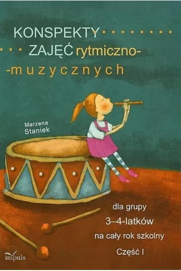 Konspekty zaj�� rytmiczno-muzycznych dla grupy 3-4-latk�w na ca�y rok szkolny. Cz�� 1 - Marzena Staniek