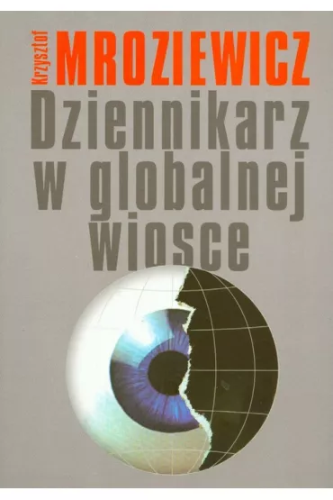 Dziennikarz w globalnej wiosce - Krzysztof Mroziewicz