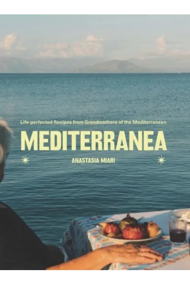 Mediterranea Life-perfected Recipes from Grandmothers of the Mediterranean - Anastasia  Miari