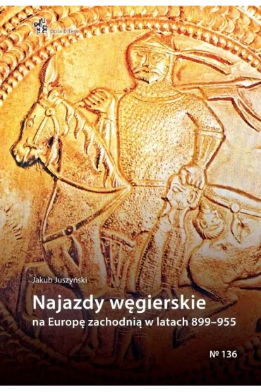 Najazdy w�gierskie na europ� zachodni� 899-955 - Jakub  Juszy�ski