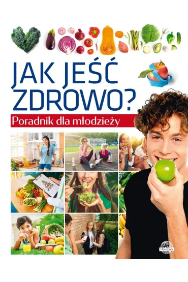 Jak je�� zdrowo? Poradnik dla m�odzie�y - Krzysztof Ulanowski