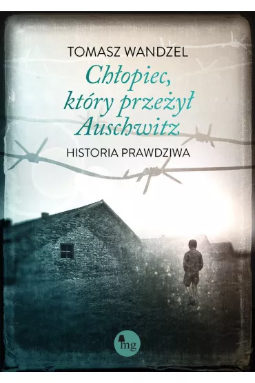 Ch�opiec, kt�ry prze�y� Auschwitz. Historia prawdziwa - Tomasz Wandzel