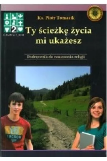 Ty �cie�k� �ycia mi uka�esz. Podr�cznik. Religia. Szko�a podstawowa. Klasa 8 - Piotr Tomasik