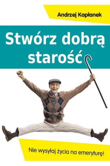 Stw�rz dobr� staro��. Nie wysy�aj �ycia na emerytur� - Andrzej Kap�anek