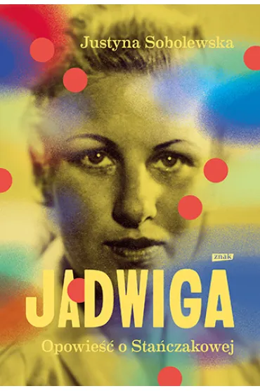 Jadwiga. Opowie�� o Sta�czakowej - Justyna Sobolewska