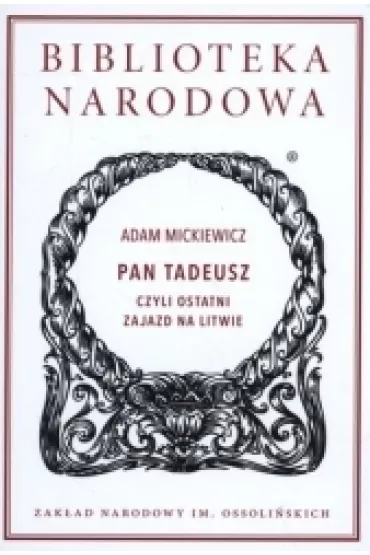Pan Tadeusz, czyli ostatni zajazd na litwie. Biblioteka Narodowa - Adam Mickiewicz
