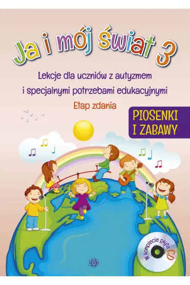 Ja i m�j �wiat 3. Lekcje dla uczni�w z autyzmem i specjalnymi potrzebami edukacyjnymi. Piosenki + CD