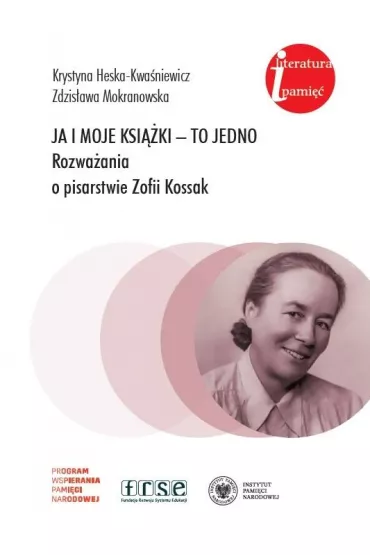 Ja i moje ksi��ki - to jedno. Rozwa�ania o pisarstwie Zofii Kossak - Zdzis�awa Mokranowska, Krystyna Heska-Kwa�niewicz