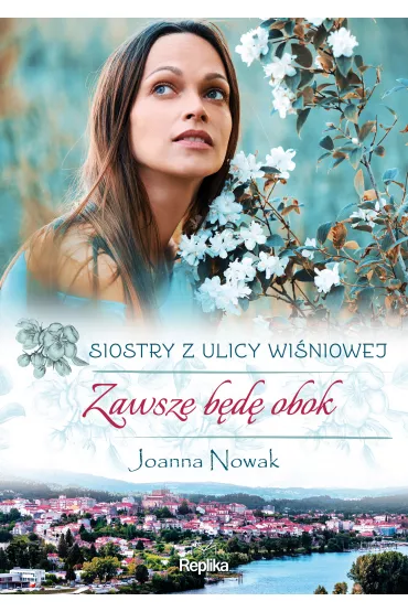 Zawsze b�d� obok. Siostry z ulicy Wi�niowej. Tom 3 - Joanna Nowak