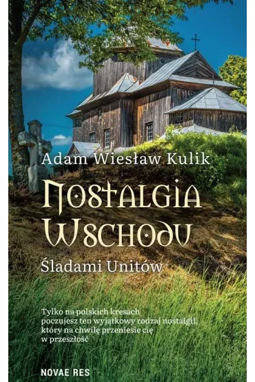 Nostalgia Wschodu. �ladami unit�w - Adam Wies�aw Kulik