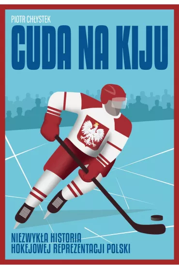 Cuda na kiju. Niezwyk�a historia hokejowej reprezentacji Polski - Piotr Ch�ystek