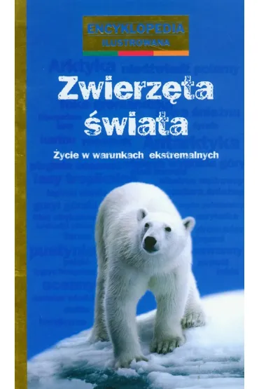 Zwierz�ta �wiata. �ycie w warunkach ekstremalnych. Encyklopedia ilustrowana