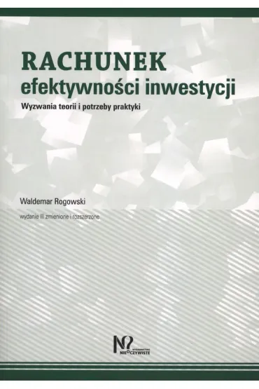Rachunek efektywno�ci inwestycji. Wyzwania teorii i potrzeby praktyki - Waldemar Rogowski