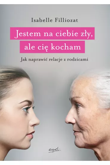 Jestem na ciebie z�y ale ci� kocham jak naprawi� relacje z rodzicami - Isabelle Filliozat