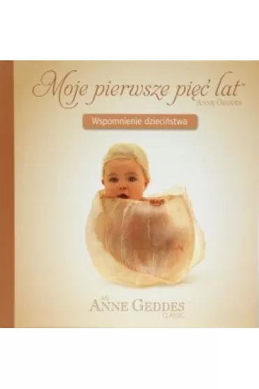 Moje pierwsze pi�� lat. Wspomnienie dzieci�stwa - Anne Geddes