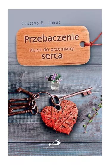 Przebaczenie. Klucz do przemiany serca - E Gustavo Jamut