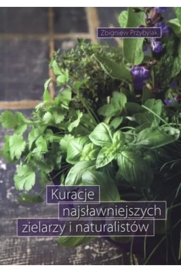 Kuracje najs�awniejszych zielarzy i naturalist�w - Zbigniew Przybylak